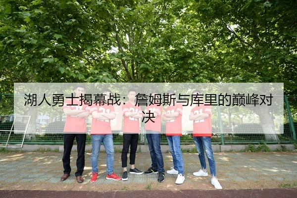 湖人勇士揭幕战：詹姆斯与库里的巅峰对决
